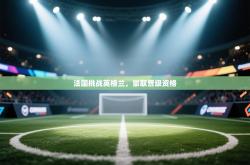 法国挑战英格兰，豪取晋级资格