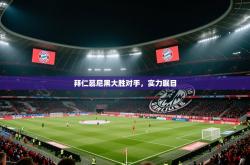 拜仁慕尼黑大胜对手，实力瞩目