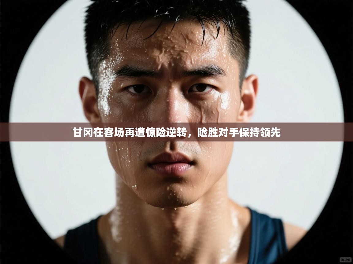 甘冈在客场再遭惊险逆转，险胜对手保持领先  第1张