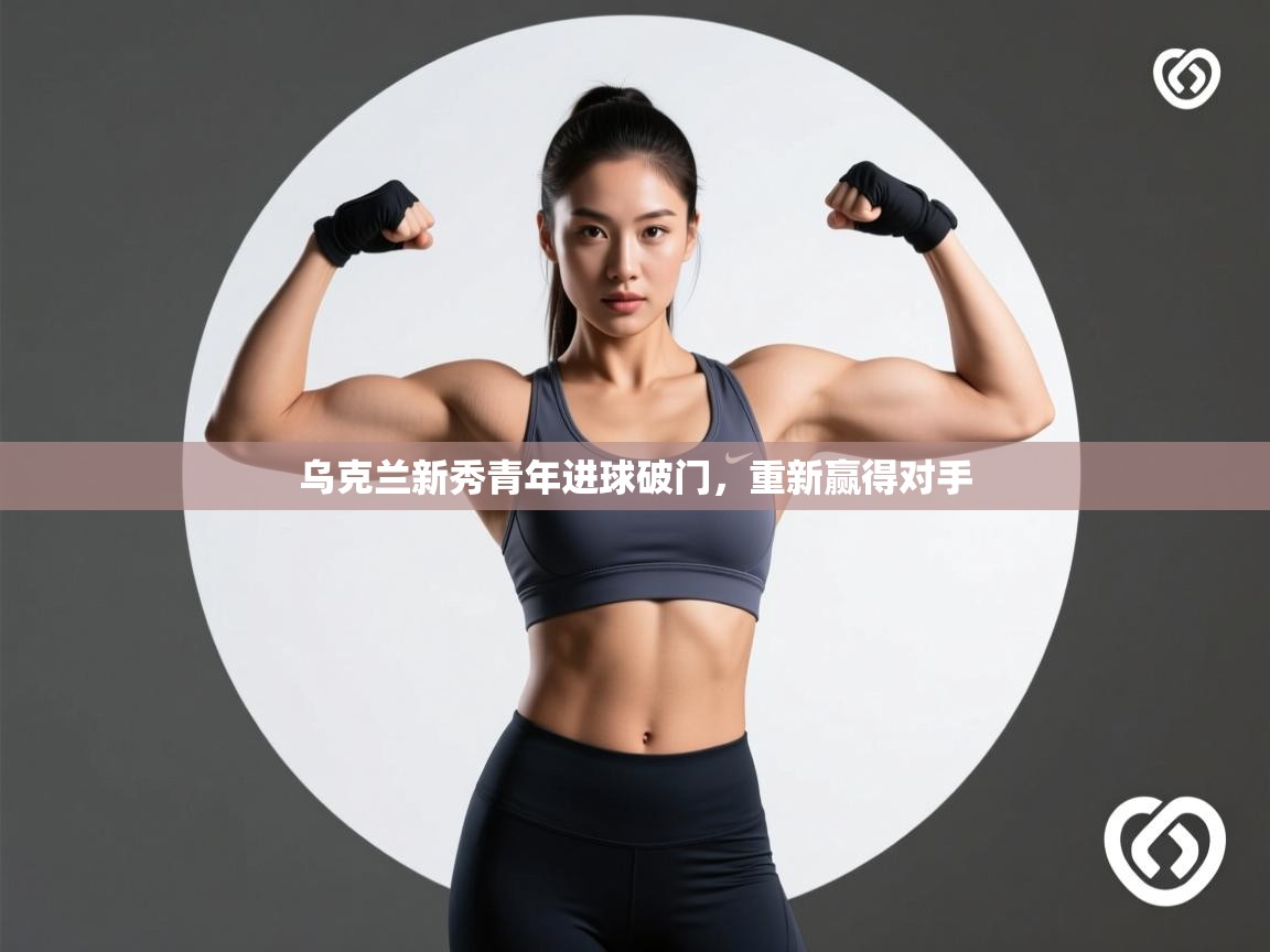 乌克兰新秀青年进球破门,重新赢得对手 第1张