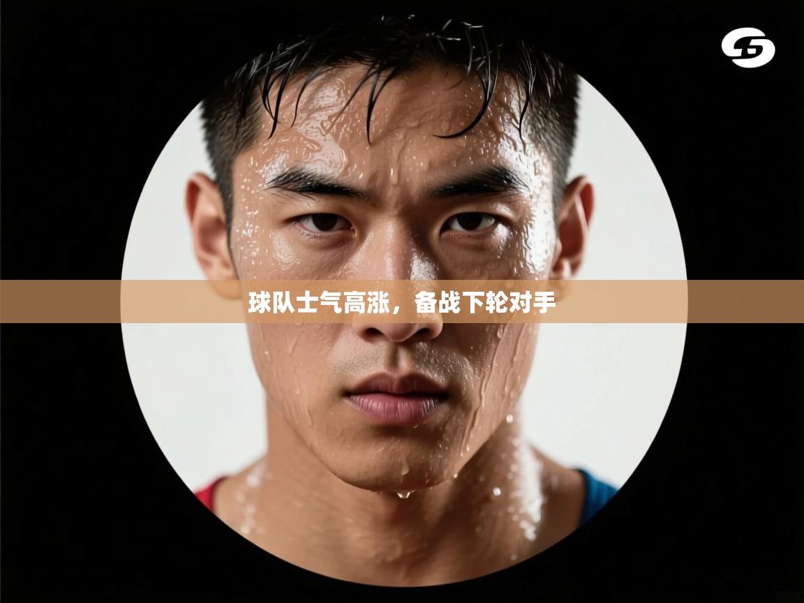 球队士气高涨，备战下轮对手  第2张